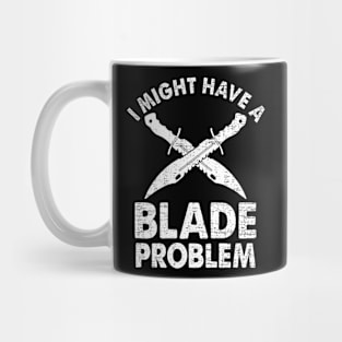 I Might Have A Blade Problem Knife Collector Collecting Forging Mug